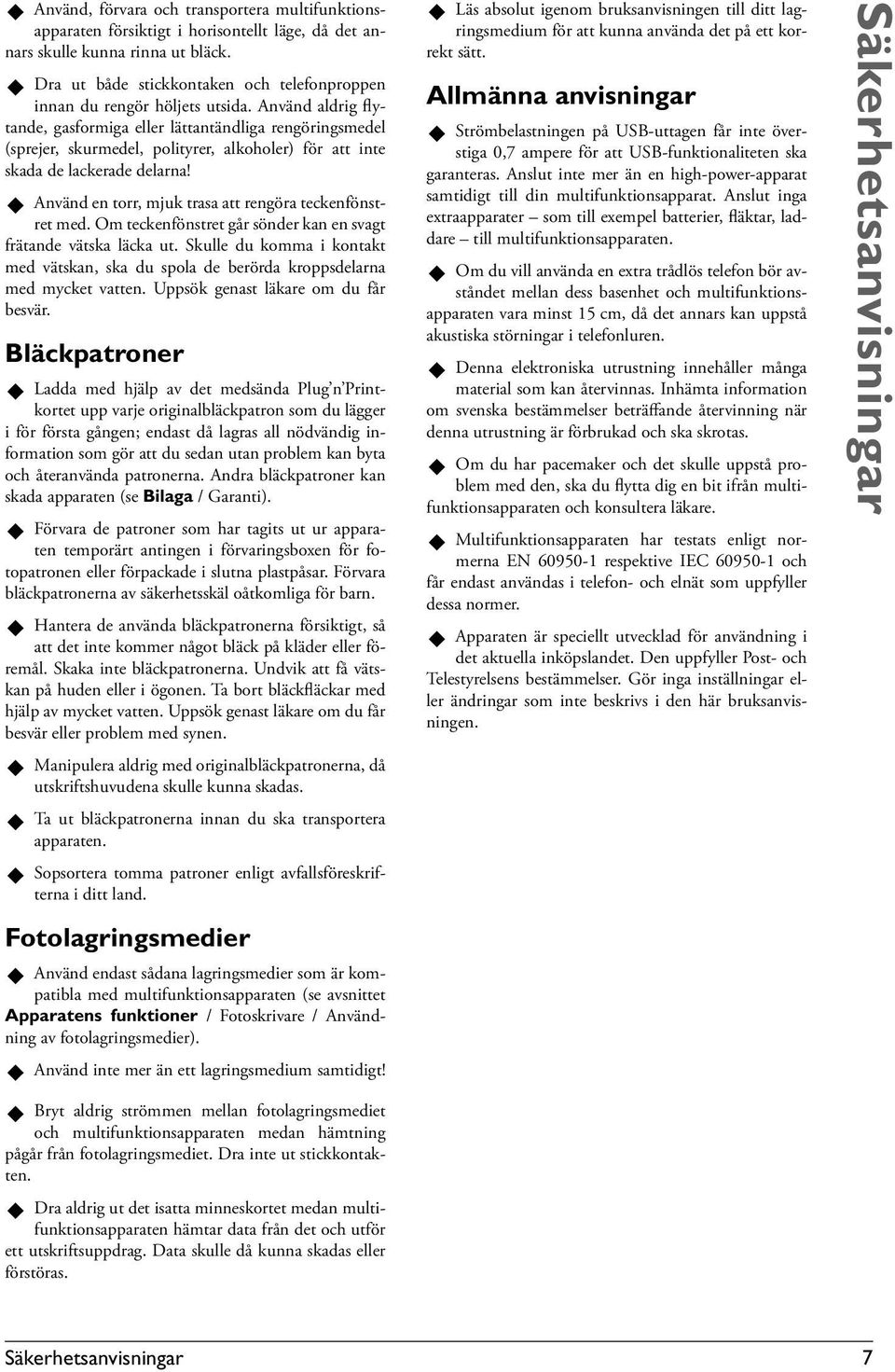 Använd aldrig flytande, gasformiga eller lättantändliga rengöringsmedel (sprejer, skurmedel, polityrer, alkoholer) för att inte skada de lackerade delarna!