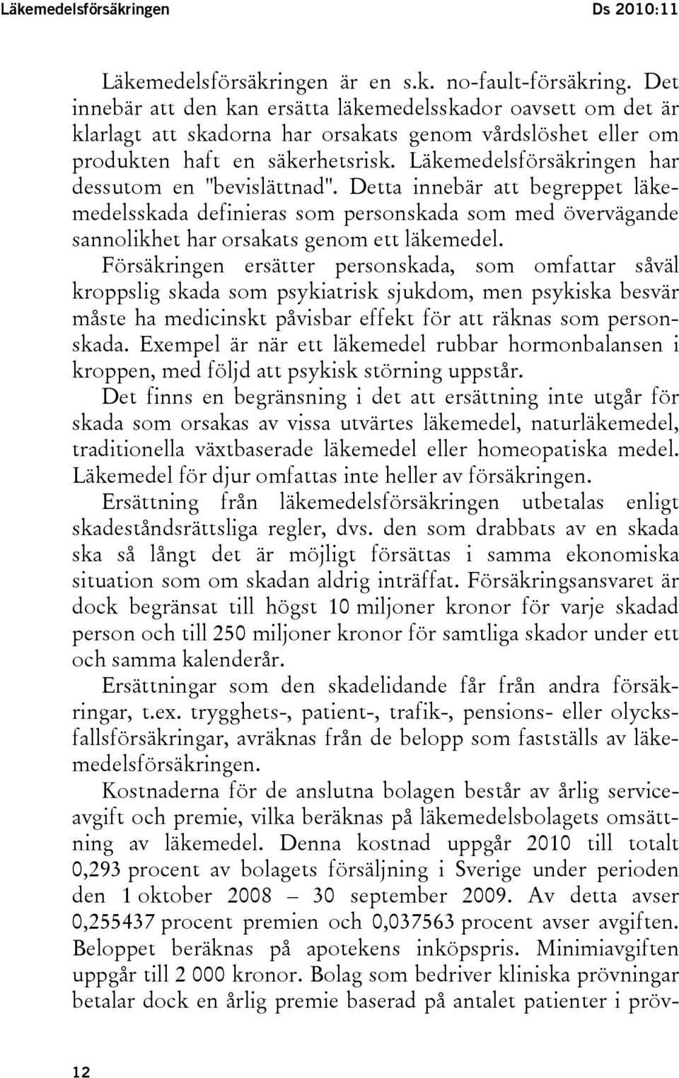 Läkemedelsförsäkringen har dessutom en "bevislättnad". Detta innebär att begreppet läkemedelsskada definieras som personskada som med övervägande sannolikhet har orsakats genom ett läkemedel.