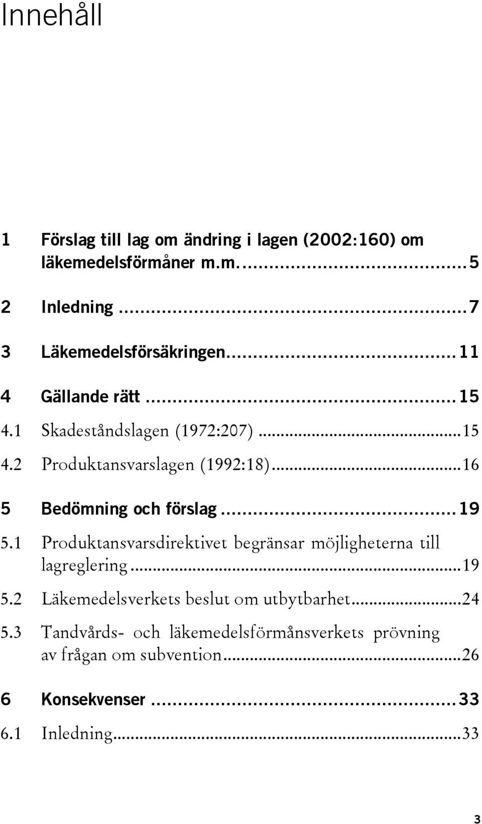 ..19 5.1 Produktansvarsdirektivet begränsar möjligheterna till lagreglering...19 5.2 Läkemedelsverkets beslut om utbytbarhet.