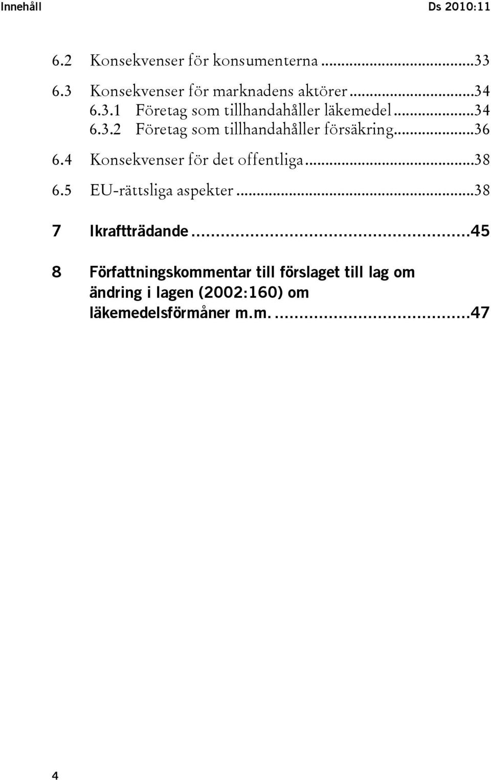 ..36 6.4 Konsekvenser för det offentliga...38 6.5 EU-rättsliga aspekter...38 7 Ikraftträdande.