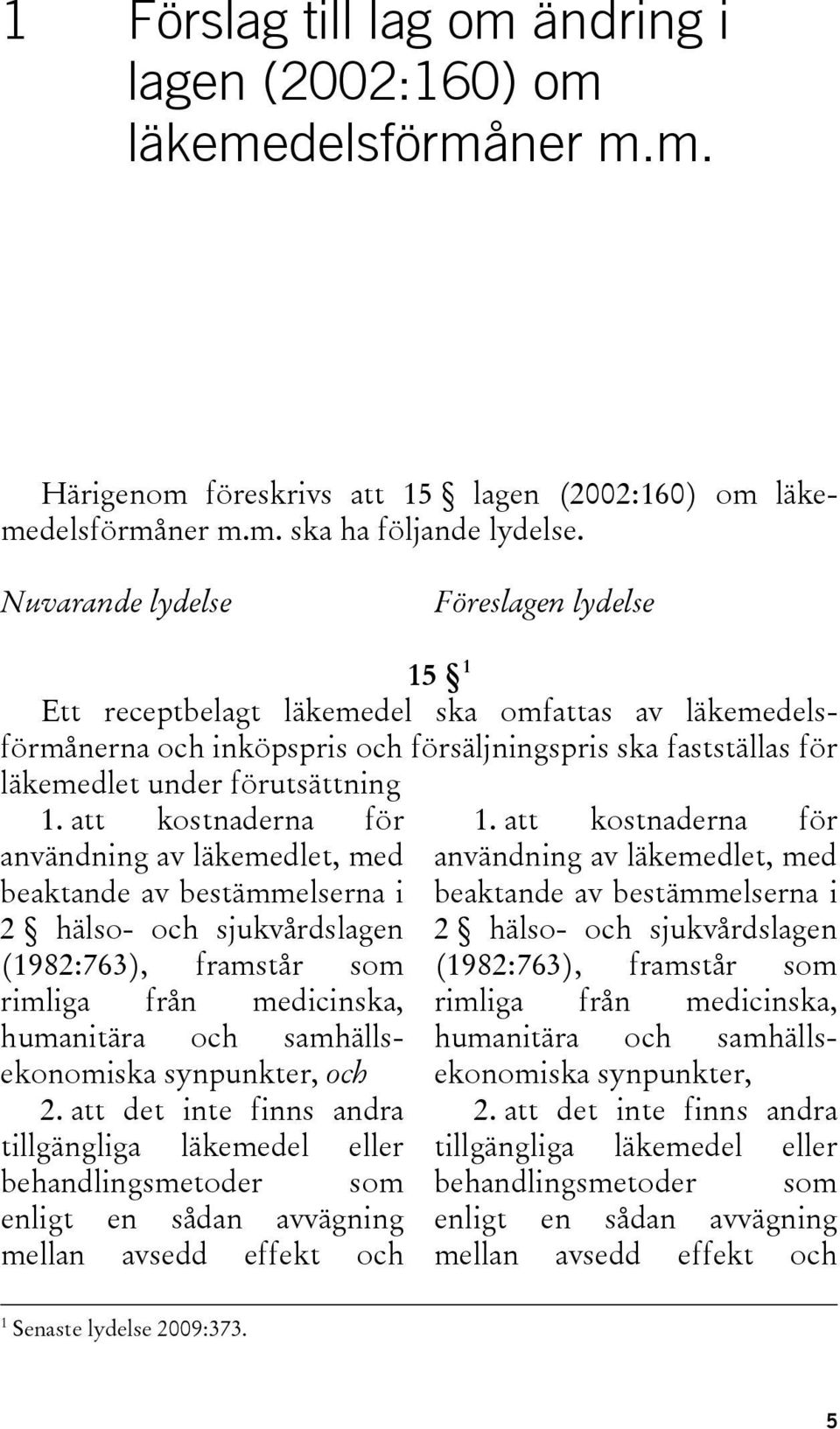 att kostnaderna för användning av läkemedlet, med beaktande av bestämmelserna i 2 hälso- och sjukvårdslagen (1982:763), framstår som rimliga från medicinska, humanitära och samhällsekonomiska