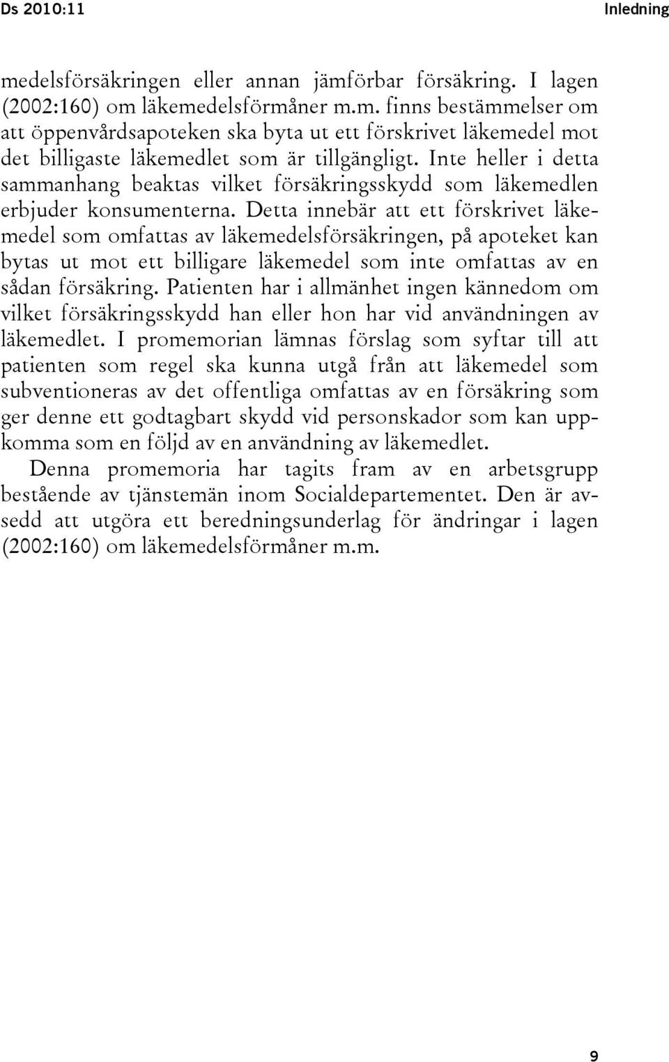 Detta innebär att ett förskrivet läkemedel som omfattas av läkemedelsförsäkringen, på apoteket kan bytas ut mot ett billigare läkemedel som inte omfattas av en sådan försäkring.