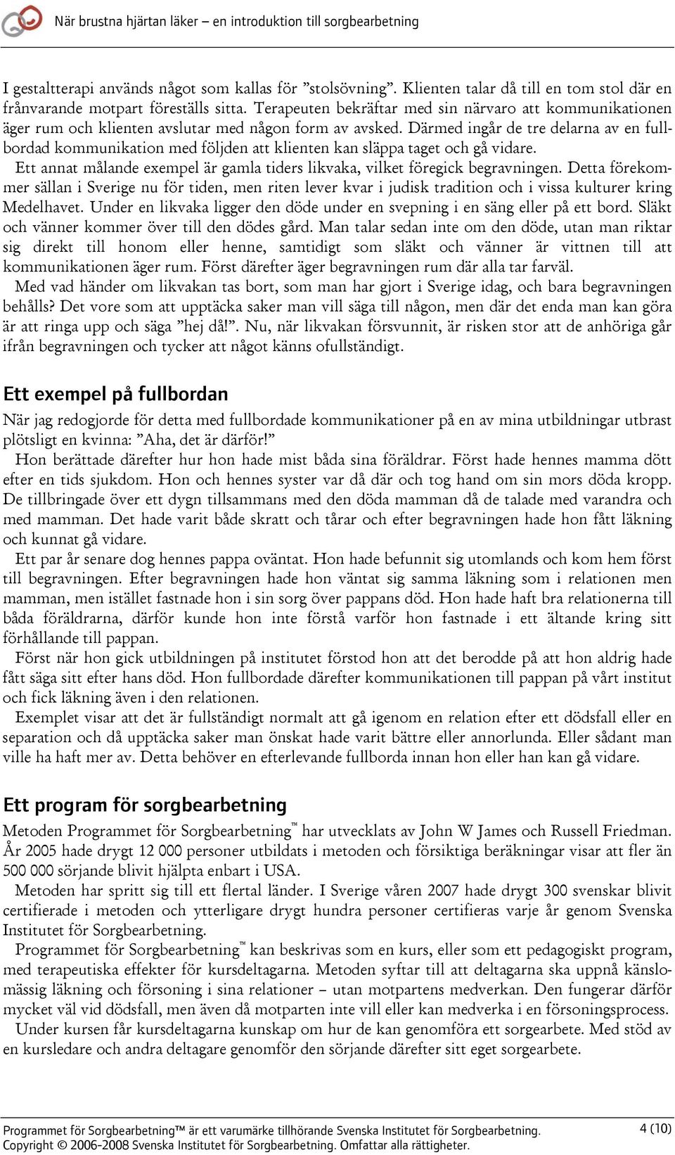 Därmed ingår de tre delarna av en fullbordad kommunikation med följden att klienten kan släppa taget och gå vidare. Ett annat målande exempel är gamla tiders likvaka, vilket föregick begravningen.