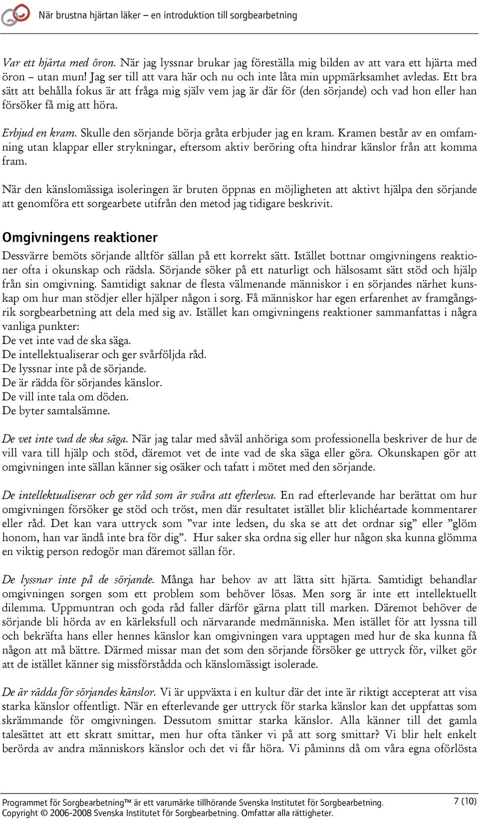 Skulle den sörjande börja gråta erbjuder jag en kram. Kramen består av en omfamning utan klappar eller strykningar, eftersom aktiv beröring ofta hindrar känslor från att komma fram.