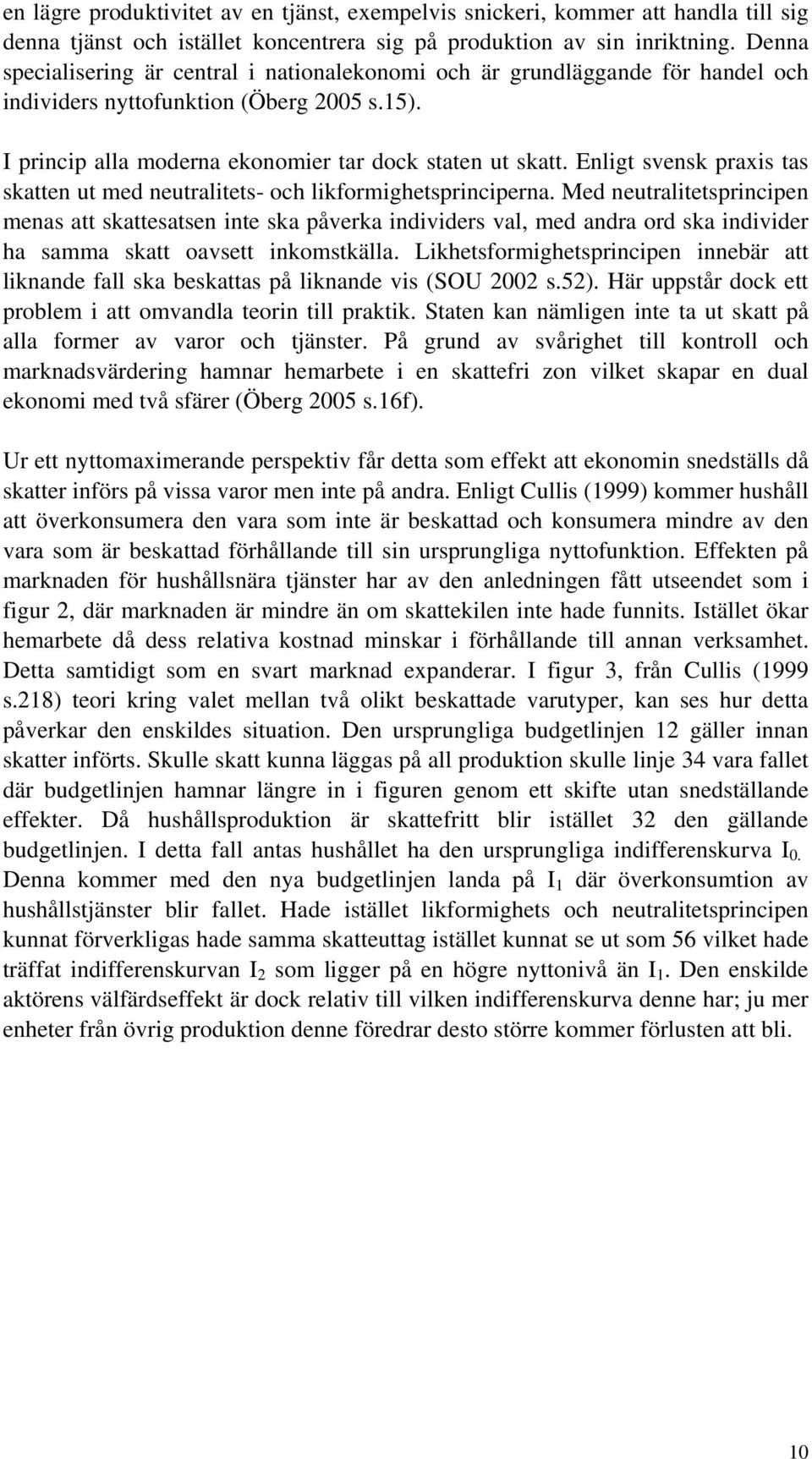 Enligt svensk praxis tas skatten ut med neutralitets- och likformighetsprinciperna.