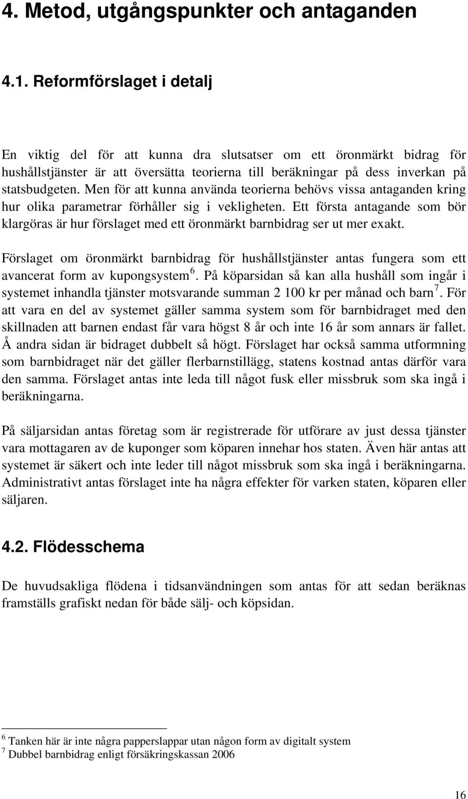 Men för att kunna använda teorierna behövs vissa antaganden kring hur olika parametrar förhåller sig i vekligheten.