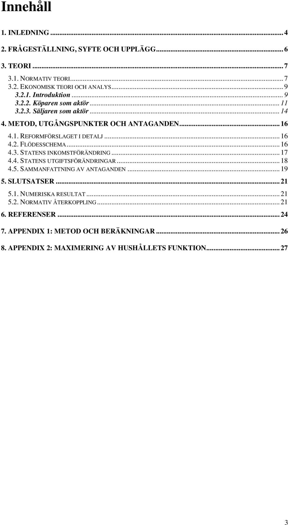 .. 16 4.3. STATENS INKOMSTFÖRÄNDRING... 17 4.4. STATENS UTGIFTSFÖRÄNDRINGAR... 18 4.5. SAMMANFATTNING AV ANTAGANDEN... 19 5. SLUTSATSER... 21 5.1. NUMERISKA RESULTAT.