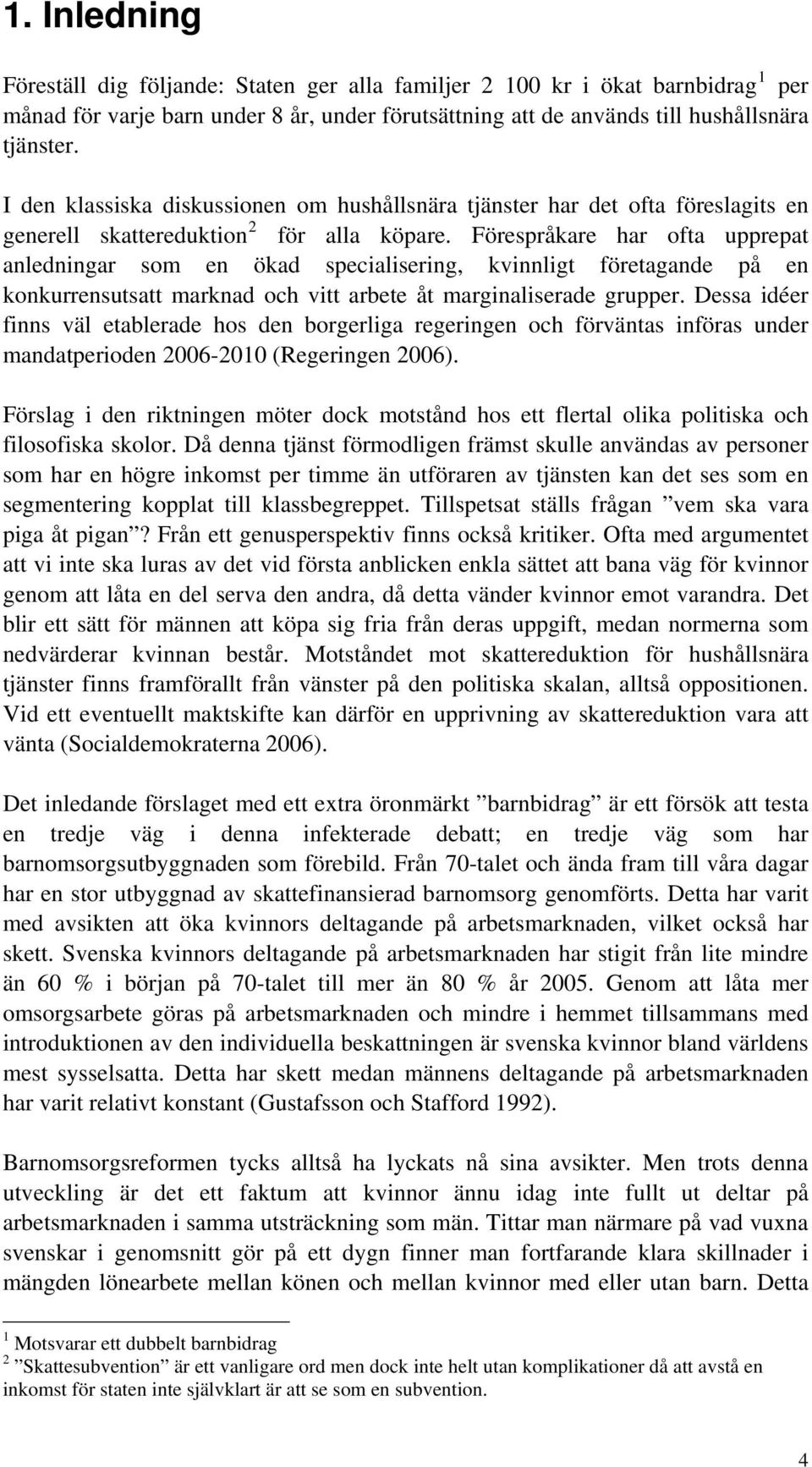 Förespråkare har ofta upprepat anledningar som en ökad specialisering, kvinnligt företagande på en konkurrensutsatt marknad och vitt arbete åt marginaliserade grupper.