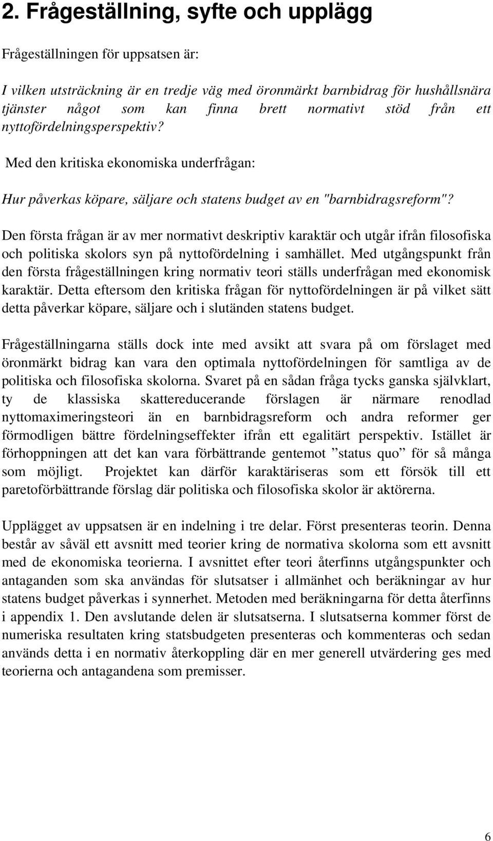 Den första frågan är av mer normativt deskriptiv karaktär och utgår ifrån filosofiska och politiska skolors syn på nyttofördelning i samhället.