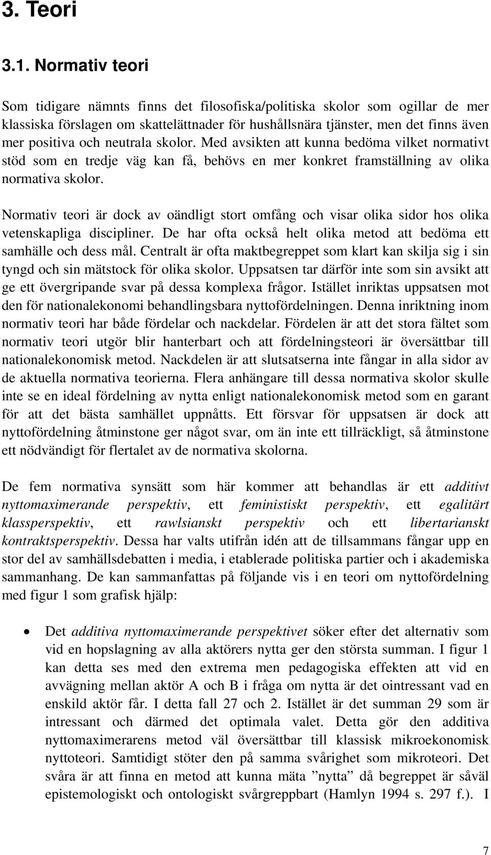 neutrala skolor. Med avsikten att kunna bedöma vilket normativt stöd som en tredje väg kan få, behövs en mer konkret framställning av olika normativa skolor.