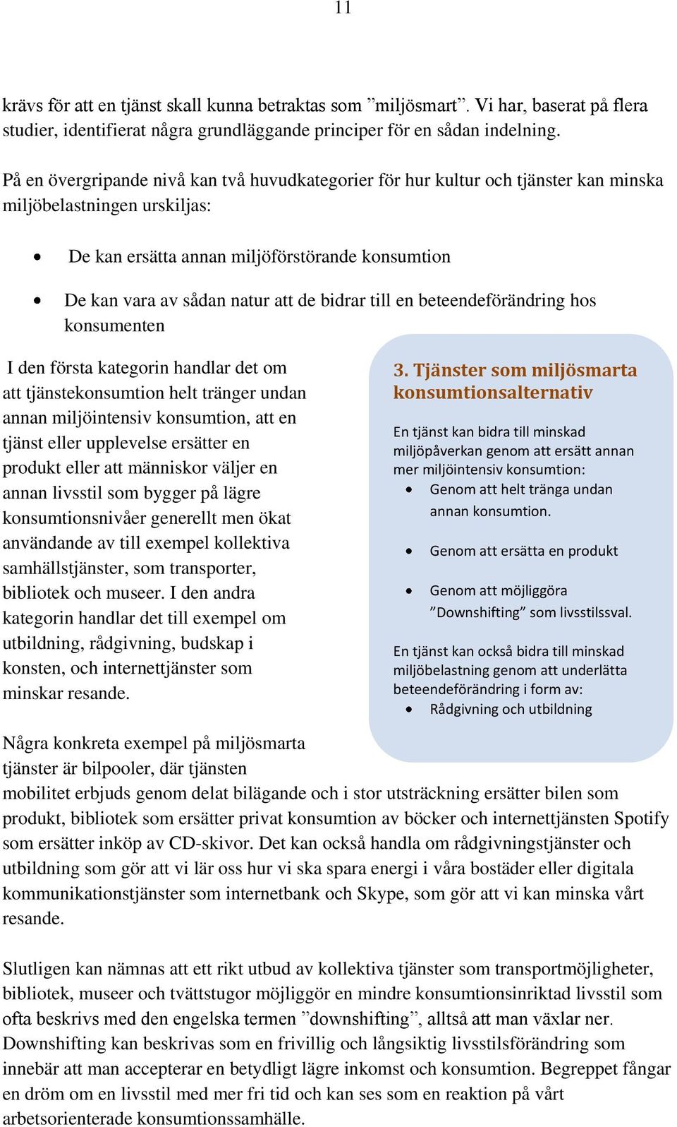 bidrar till en beteendeförändring hos konsumenten I den första kategorin handlar det om att tjänstekonsumtion helt tränger undan annan miljöintensiv konsumtion, att en tjänst eller upplevelse