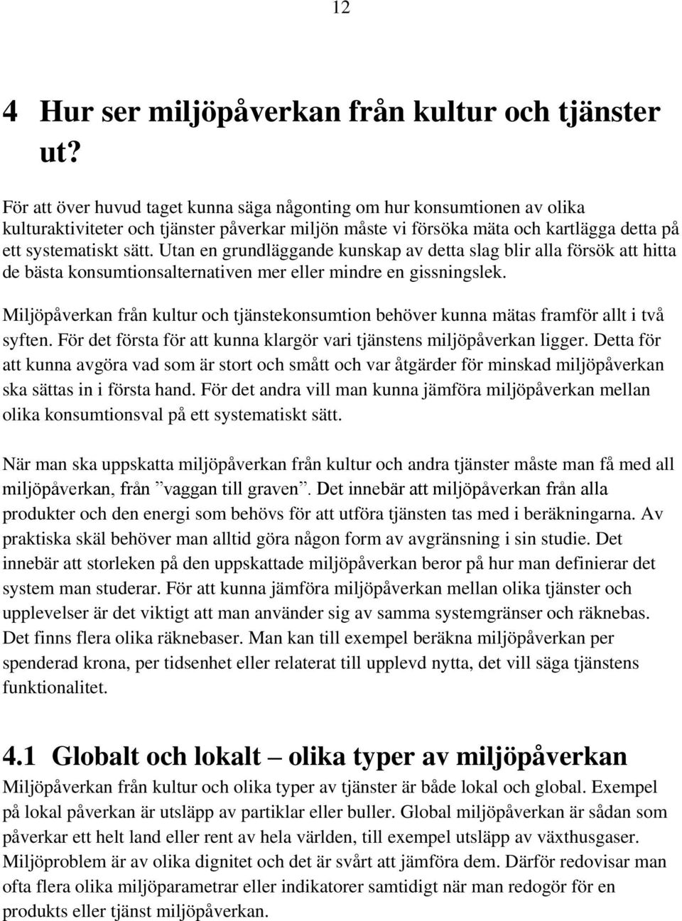 Utan en grundläggande kunskap av detta slag blir alla försök att hitta de bästa konsumtionsalternativen mer eller mindre en gissningslek.