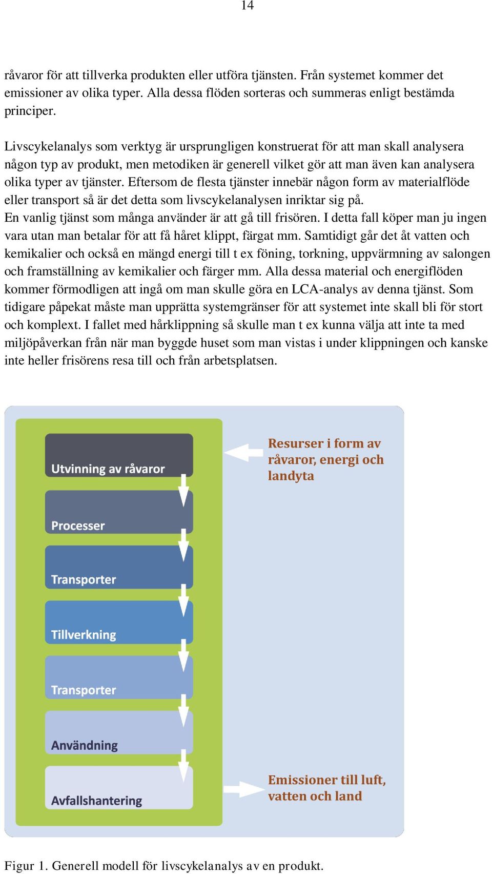 Eftersom de flesta tjänster innebär någon form av materialflöde eller transport så är det detta som livscykelanalysen inriktar sig på. En vanlig tjänst som många använder är att gå till frisören.