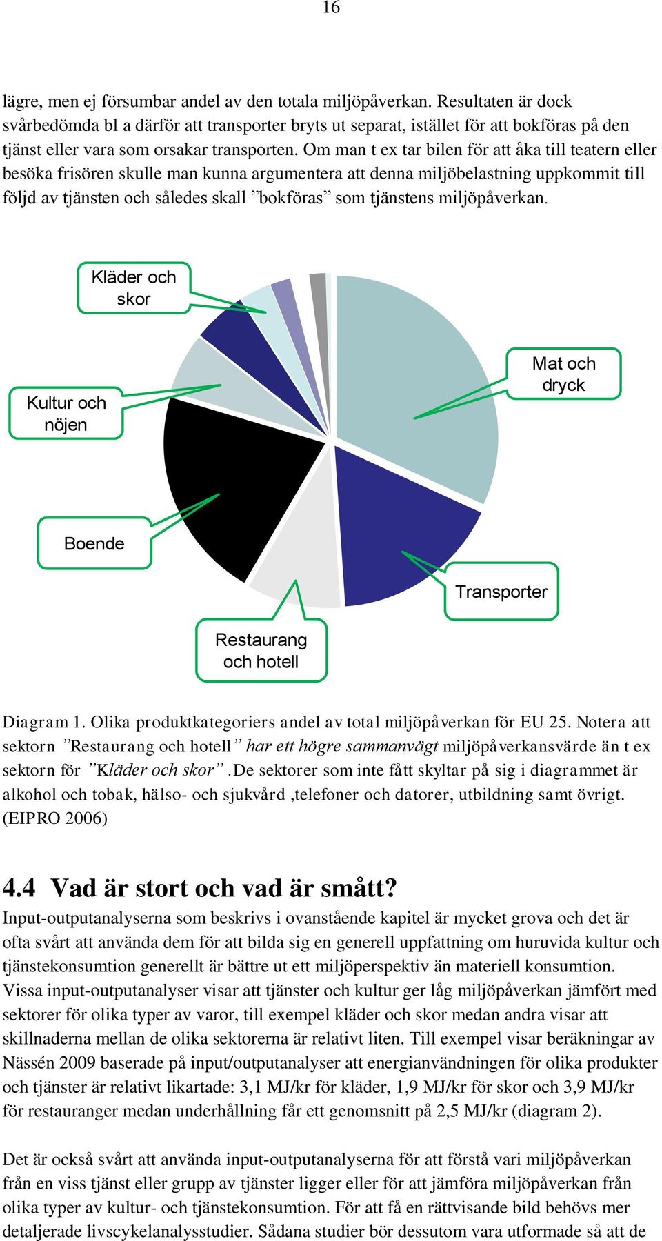 Om man t ex tar bilen för att åka till teatern eller besöka frisören skulle man kunna argumentera att denna miljöbelastning uppkommit till följd av tjänsten och således skall bokföras som tjänstens