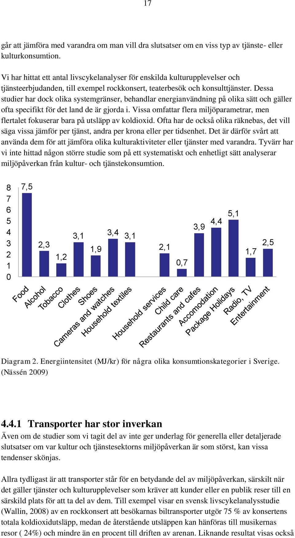 Dessa studier har dock olika systemgränser, behandlar energianvändning på olika sätt och gäller ofta specifikt för det land de är gjorda i.