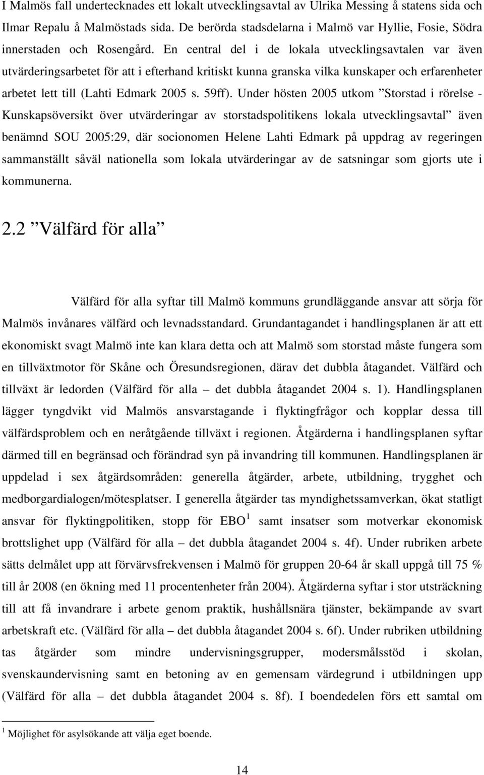 En central del i de lokala utvecklingsavtalen var även utvärderingsarbetet för att i efterhand kritiskt kunna granska vilka kunskaper och erfarenheter arbetet lett till (Lahti Edmark 2005 s. 59ff).