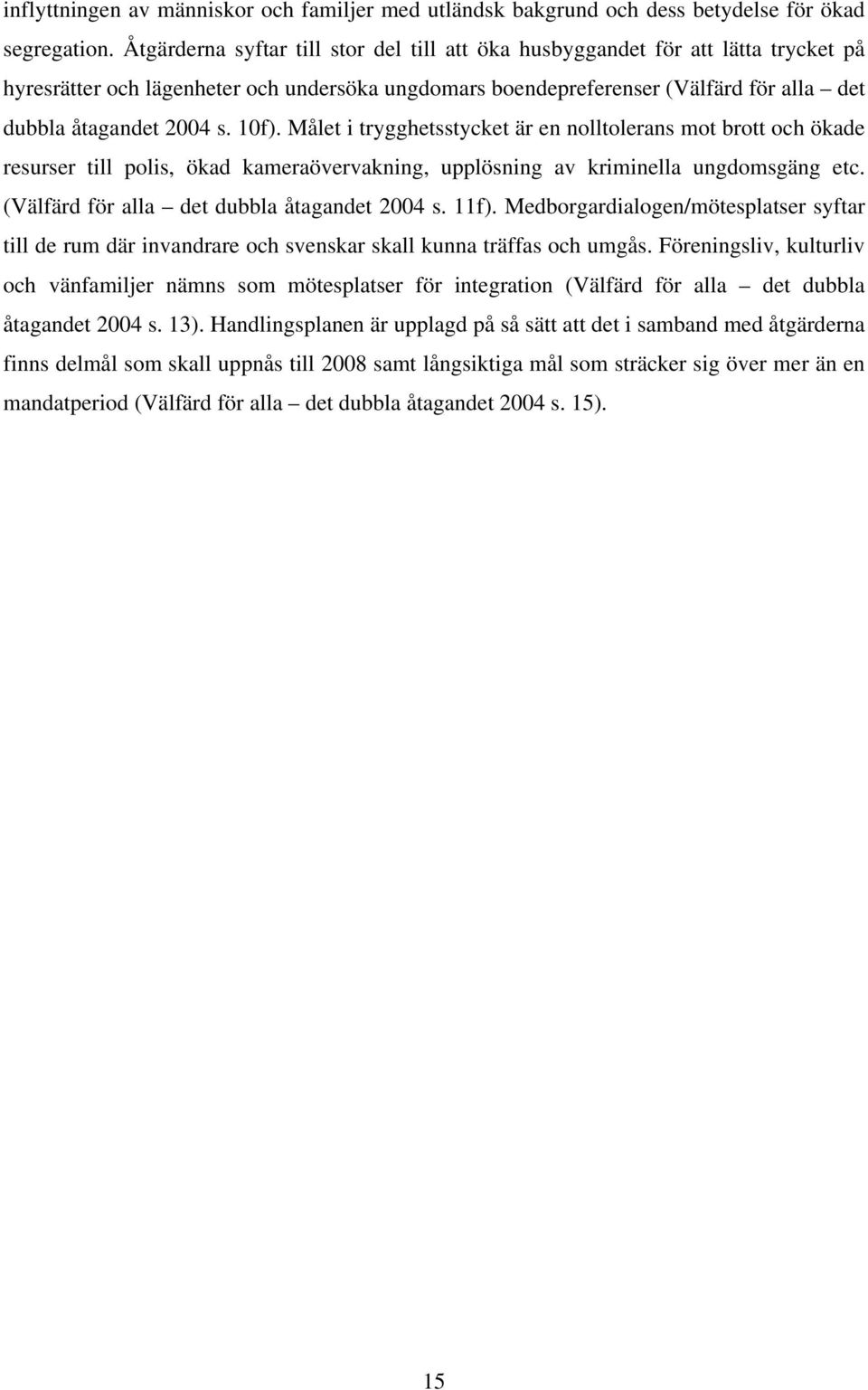 10f). Målet i trygghetsstycket är en nolltolerans mot brott och ökade resurser till polis, ökad kameraövervakning, upplösning av kriminella ungdomsgäng etc.