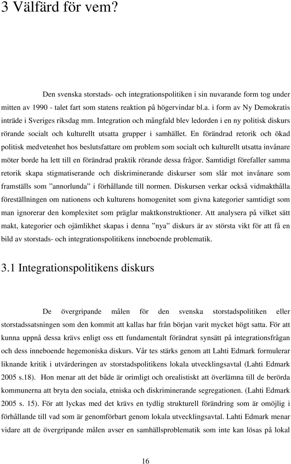 En förändrad retorik och ökad politisk medvetenhet hos beslutsfattare om problem som socialt och kulturellt utsatta invånare möter borde ha lett till en förändrad praktik rörande dessa frågor.