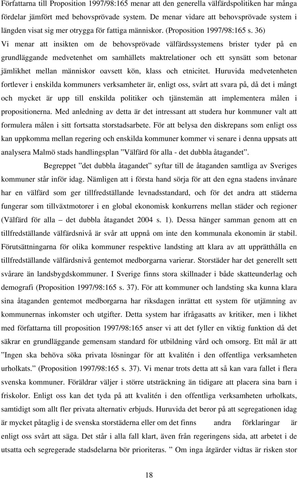 36) Vi menar att insikten om de behovsprövade välfärdssystemens brister tyder på en grundläggande medvetenhet om samhällets maktrelationer och ett synsätt som betonar jämlikhet mellan människor