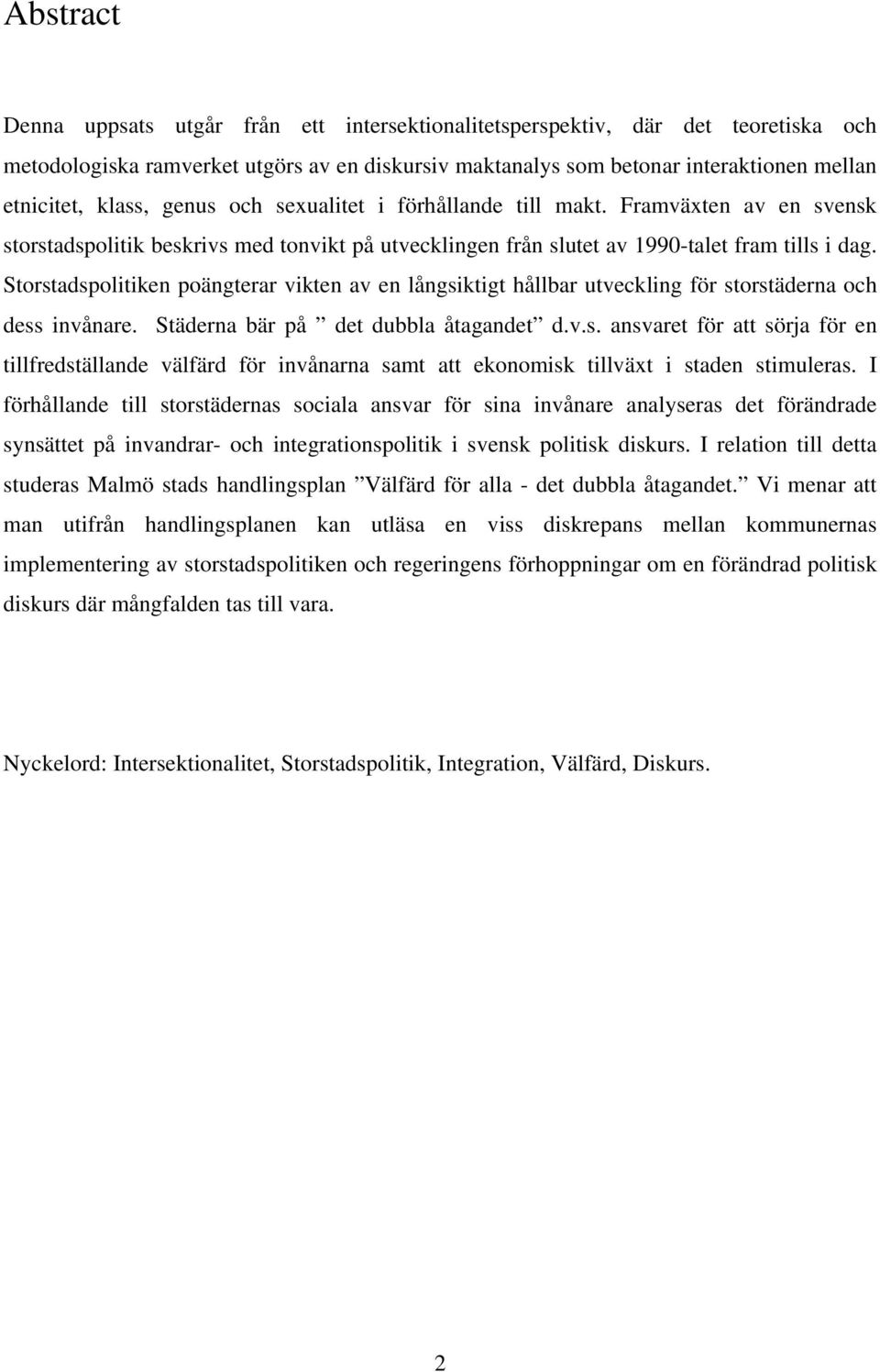 Storstadspolitiken poängterar vikten av en långsiktigt hållbar utveckling för storstäderna och dess invånare. Städerna bär på det dubbla åtagandet d.v.s. ansvaret för att sörja för en tillfredställande välfärd för invånarna samt att ekonomisk tillväxt i staden stimuleras.