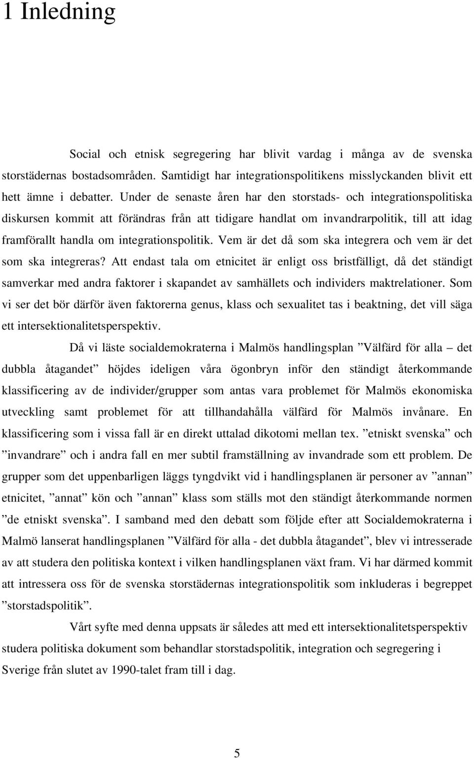 integrationspolitik. Vem är det då som ska integrera och vem är det som ska integreras?