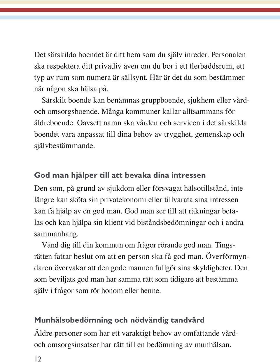 Oavsett namn ska vården och servicen i det särskilda boendet vara anpassat till dina behov av trygghet, gemenskap och självbestämmande.