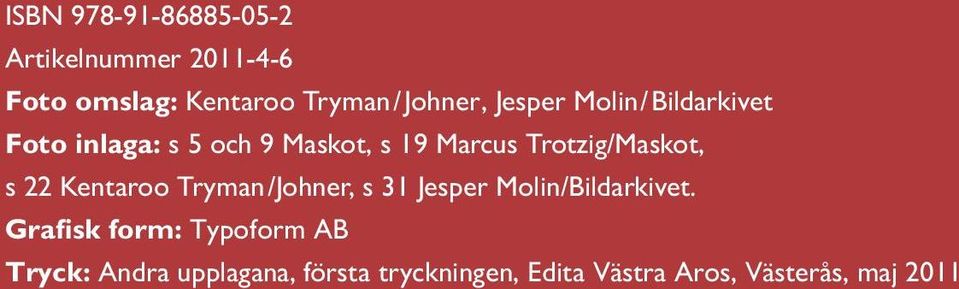 Trotzig/Maskot, s 22 Kentaroo Tryman/Johner, s 31 Jesper Molin/Bildarkivet.