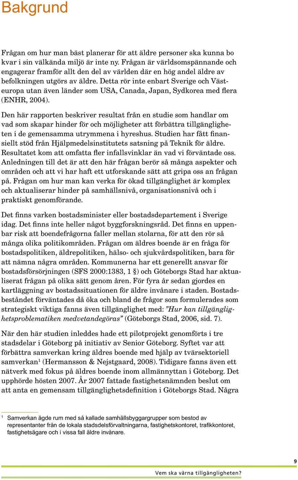 Detta rör inte enbart Sverige och Västeuropa utan även länder som USA, Canada, Japan, Sydkorea med flera (ENHR, 2004).