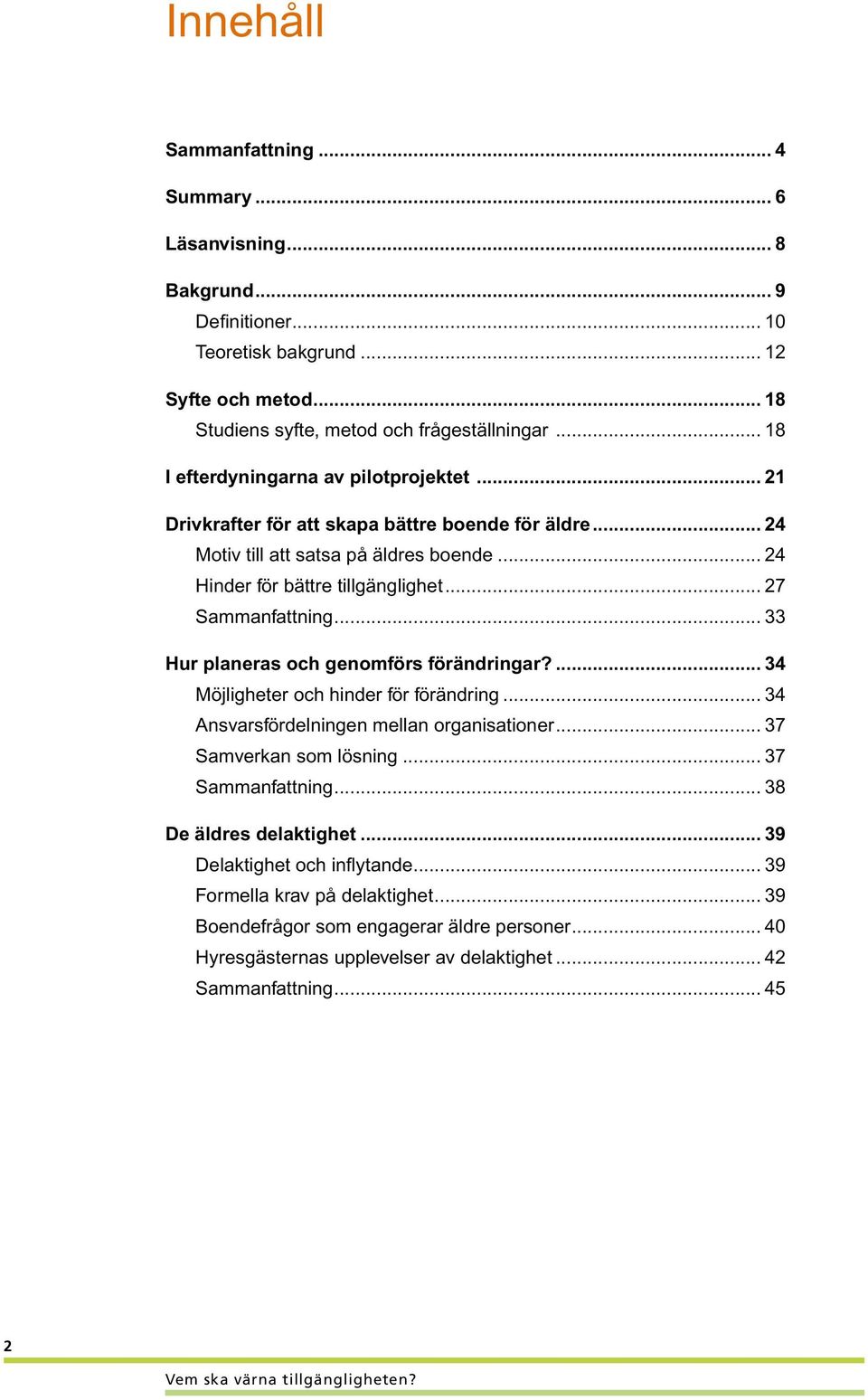 .. 27 Sammanfattning... 33 Hur planeras och genomförs förändringar?... 34 Möjligheter och hinder för förändring... 34 Ansvarsfördelningen mellan organisationer... 37 Samverkan som lösning.