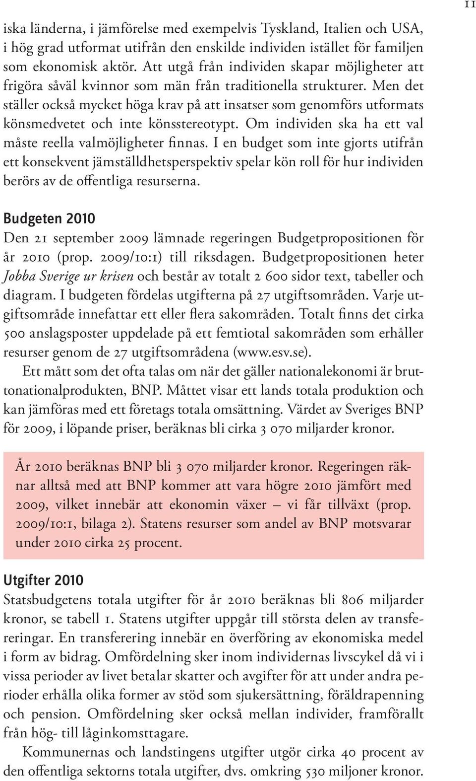 Men det ställer också mycket höga krav på att insatser som genomförs utformats könsmedvetet och inte könsstereotypt. Om individen ska ha ett val måste reella valmöjligheter finnas.