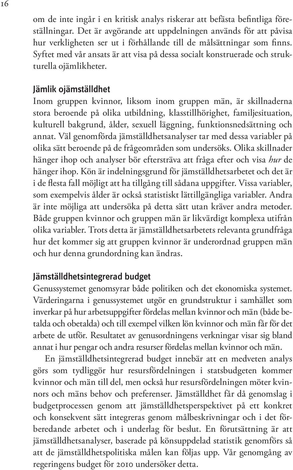 Syftet med vår ansats är att visa på dessa socialt konstruerade och strukturella ojämlikheter.