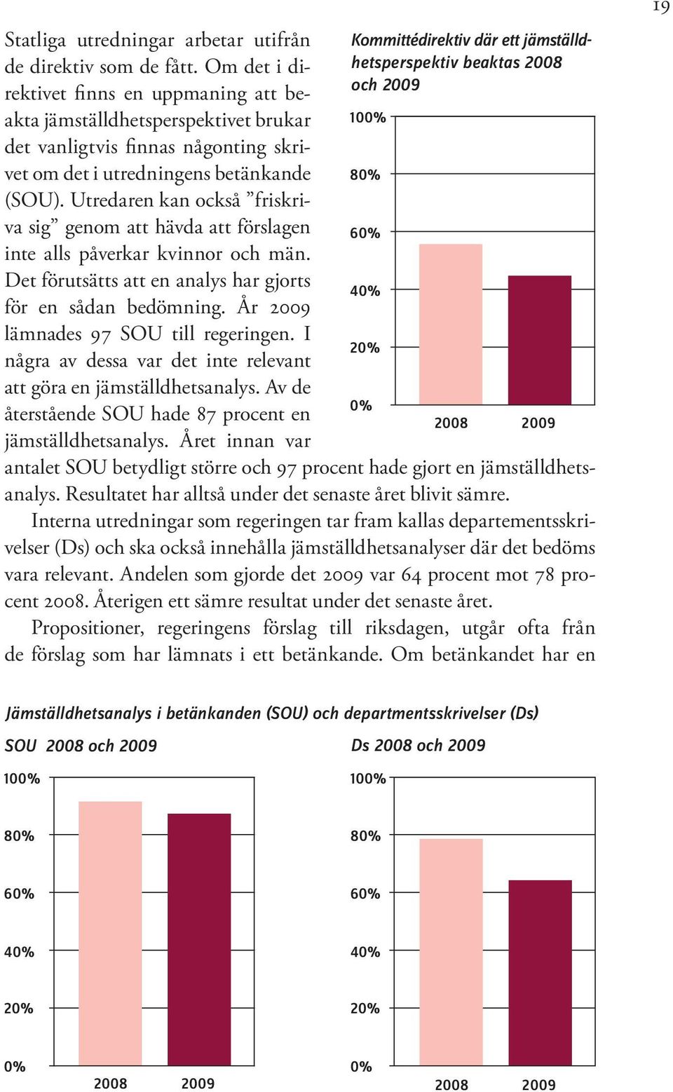 Utredaren kan också friskriva sig genom att hävda att förslagen inte alls påverkar kvinnor och män. Det förutsätts att en analys har gjorts för en sådan bedömning.