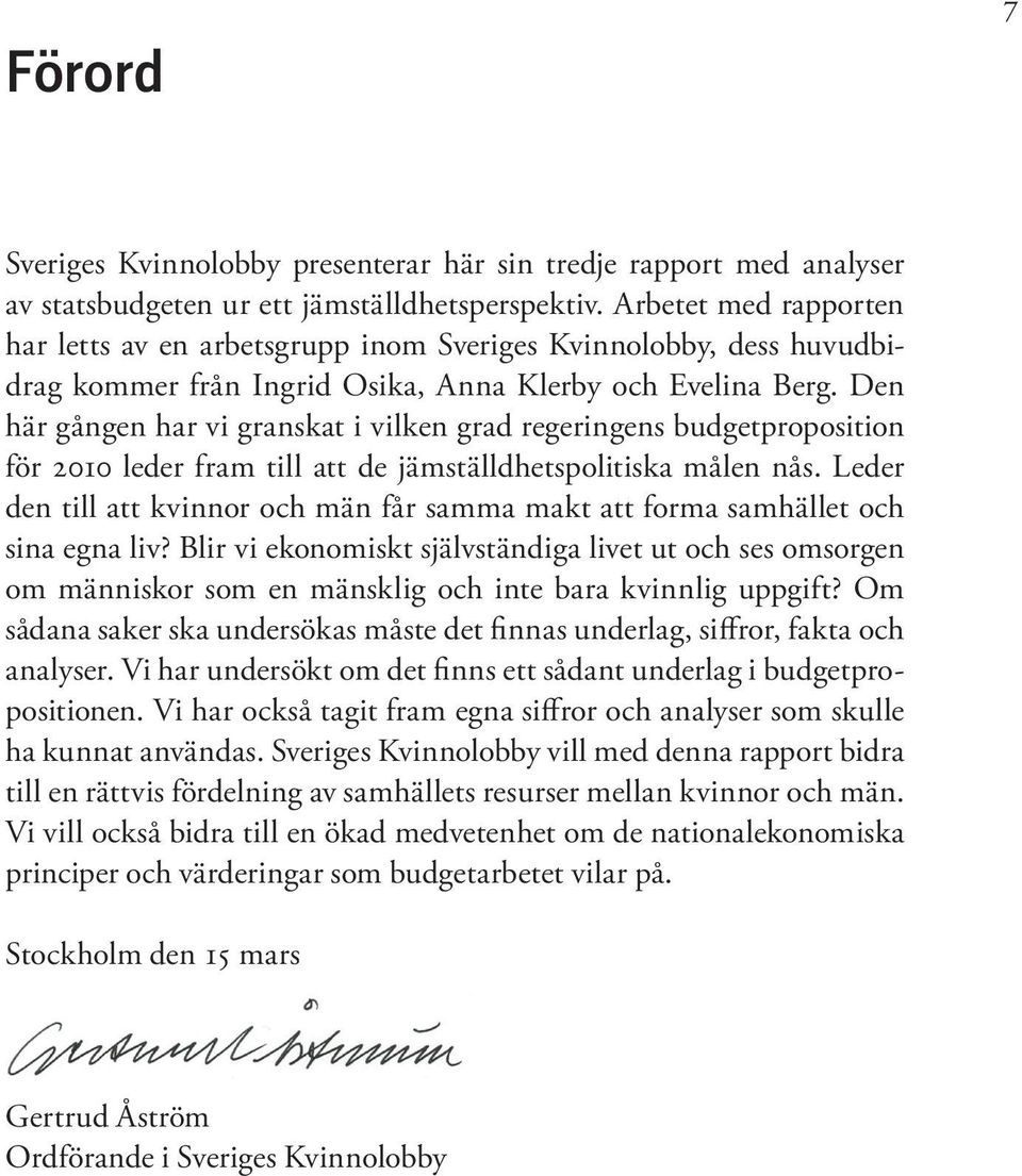 Den här gången har vi granskat i vilken grad regeringens budgetproposition för 2010 leder fram till att de jämställdhetspolitiska målen nås.