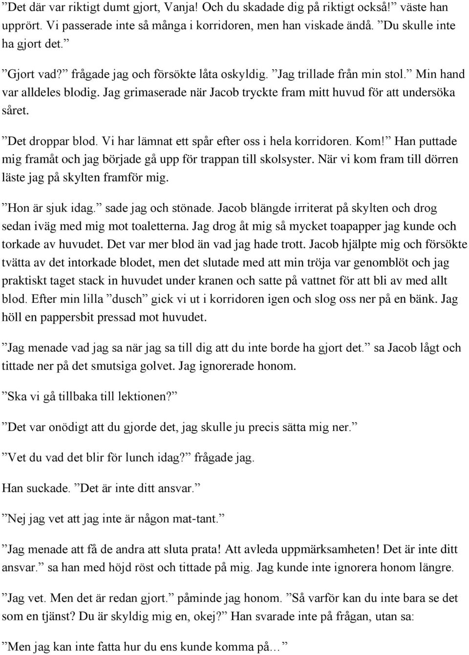 Vi har lämnat ett spår efter oss i hela korridoren. Kom! Han puttade mig framåt och jag började gå upp för trappan till skolsyster. När vi kom fram till dörren läste jag på skylten framför mig.