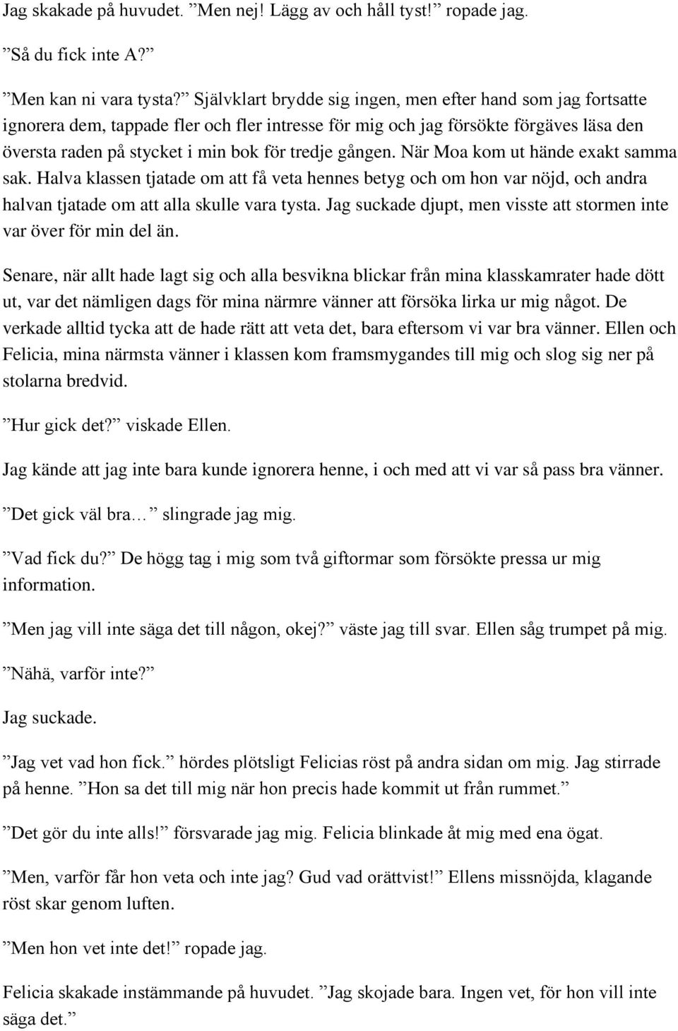 gången. När Moa kom ut hände exakt samma sak. Halva klassen tjatade om att få veta hennes betyg och om hon var nöjd, och andra halvan tjatade om att alla skulle vara tysta.