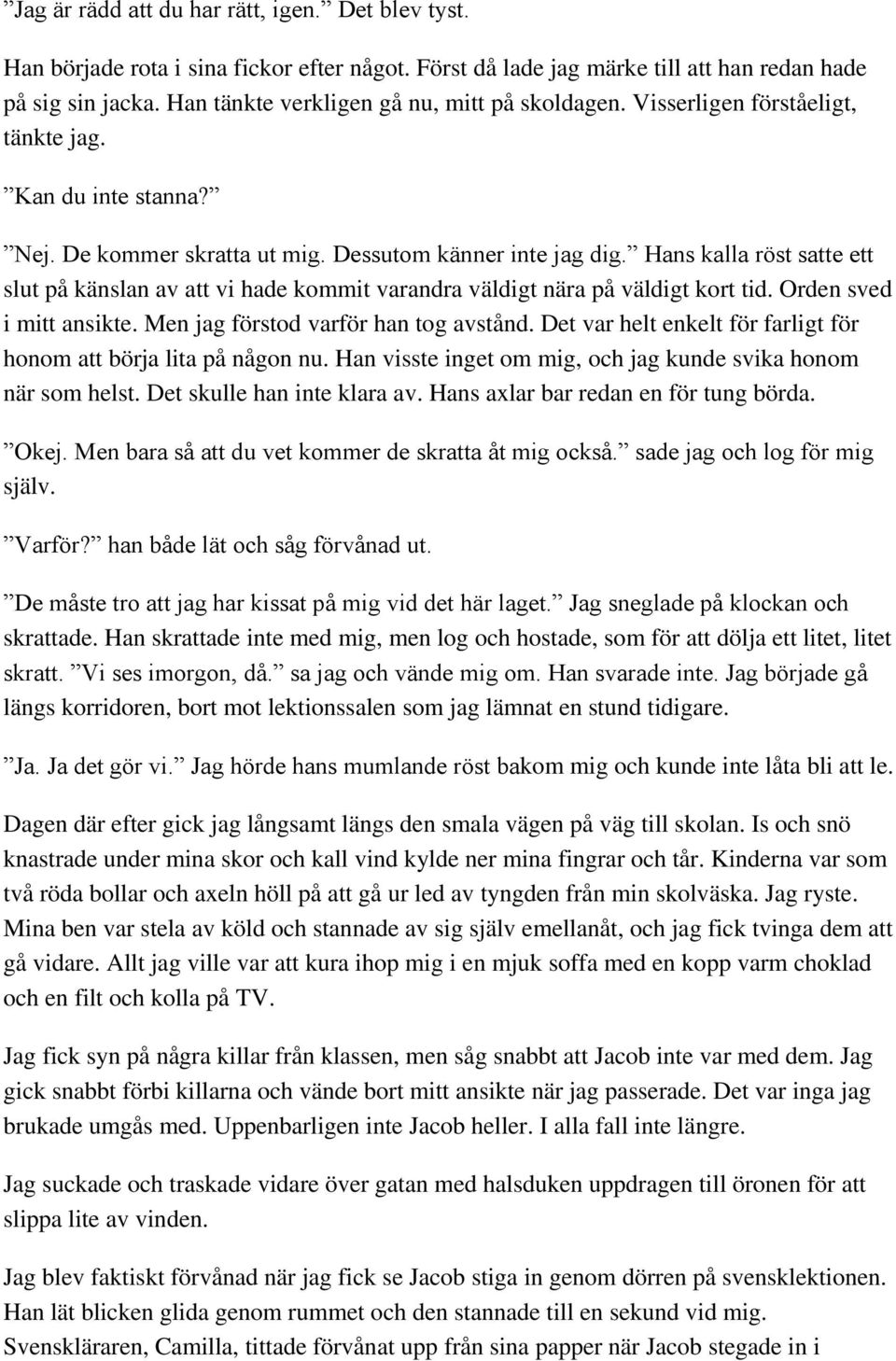 Hans kalla röst satte ett slut på känslan av att vi hade kommit varandra väldigt nära på väldigt kort tid. Orden sved i mitt ansikte. Men jag förstod varför han tog avstånd.