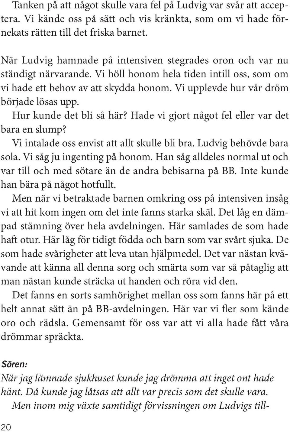 Vi upplevde hur vår dröm började lösas upp. Hur kunde det bli så här? Hade vi gjort något fel eller var det bara en slump? Vi intalade oss envist att allt skulle bli bra. Ludvig behövde bara sola.