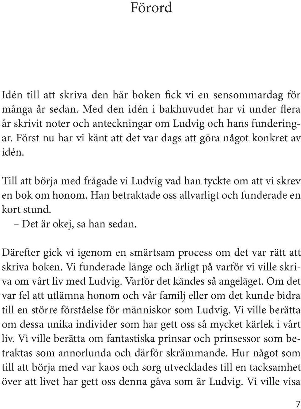 Han betraktade oss allvarligt och funderade en kort stund. Det är okej, sa han sedan. Därefter gick vi igenom en smärtsam process om det var rätt att skriva boken.