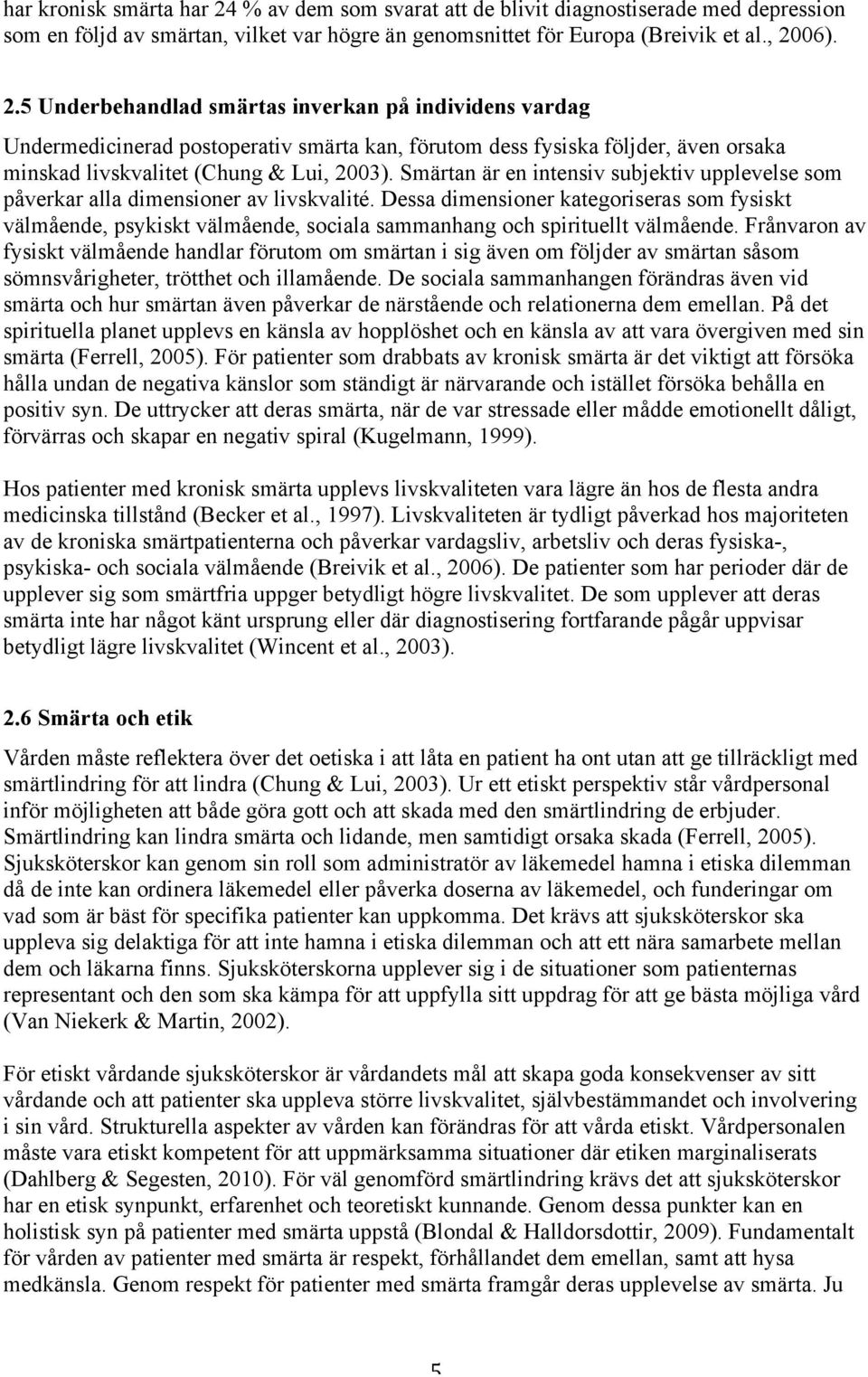 06). 2.5 Underbehandlad smärtas inverkan på individens vardag Undermedicinerad postoperativ smärta kan, förutom dess fysiska följder, även orsaka minskad livskvalitet (Chung & Lui, 2003).