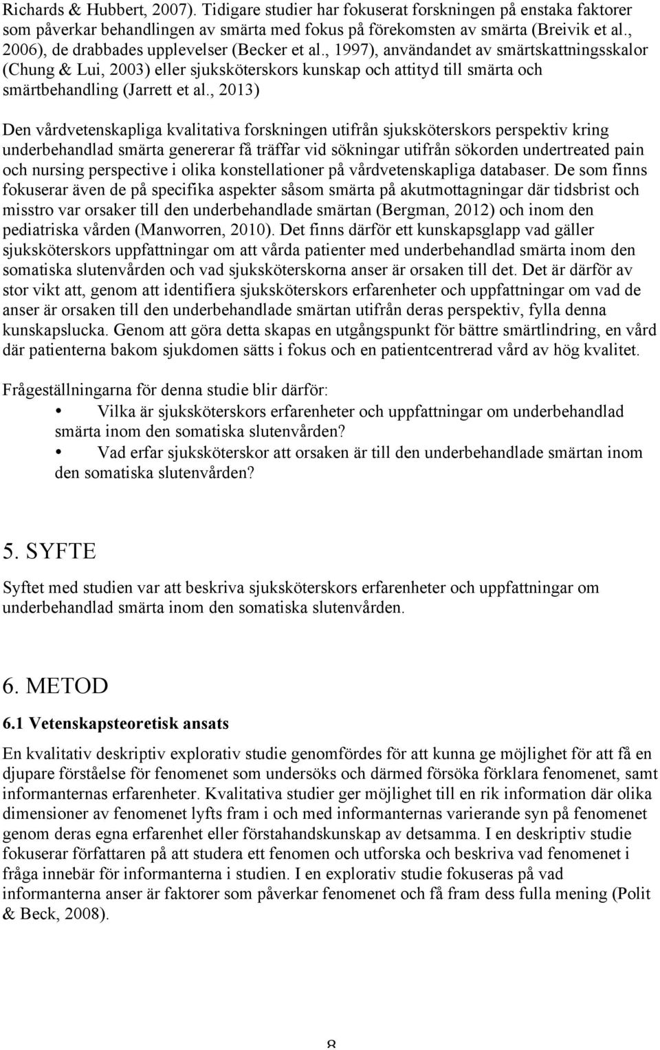 , 1997), användandet av smärtskattningsskalor (Chung & Lui, 2003) eller sjuksköterskors kunskap och attityd till smärta och smärtbehandling (Jarrett et al.