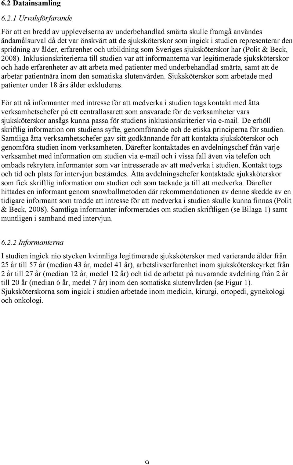 Inklusionskriterierna till studien var att informanterna var legitimerade sjuksköterskor och hade erfarenheter av att arbeta med patienter med underbehandlad smärta, samt att de arbetar patientnära