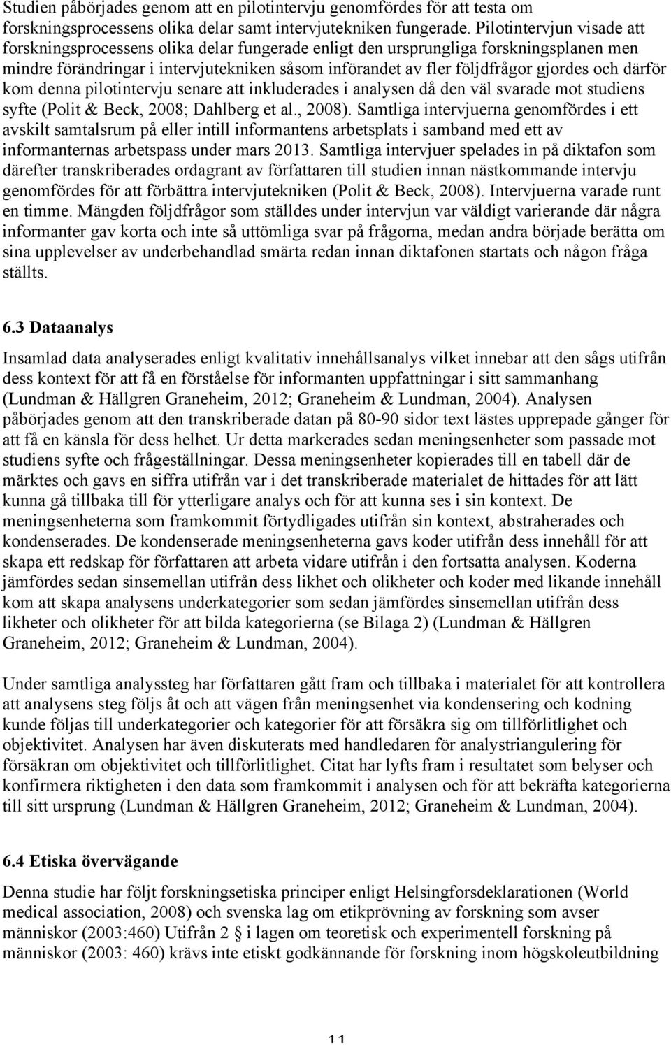 och därför kom denna pilotintervju senare att inkluderades i analysen då den väl svarade mot studiens syfte (Polit & Beck, 2008; Dahlberg et al., 2008).