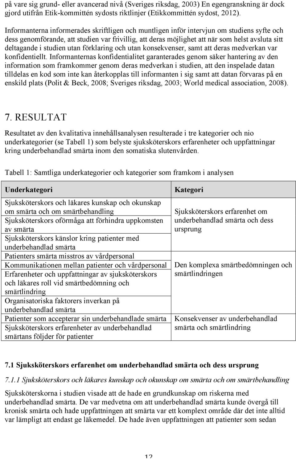 i studien utan förklaring och utan konsekvenser, samt att deras medverkan var konfidentiellt.