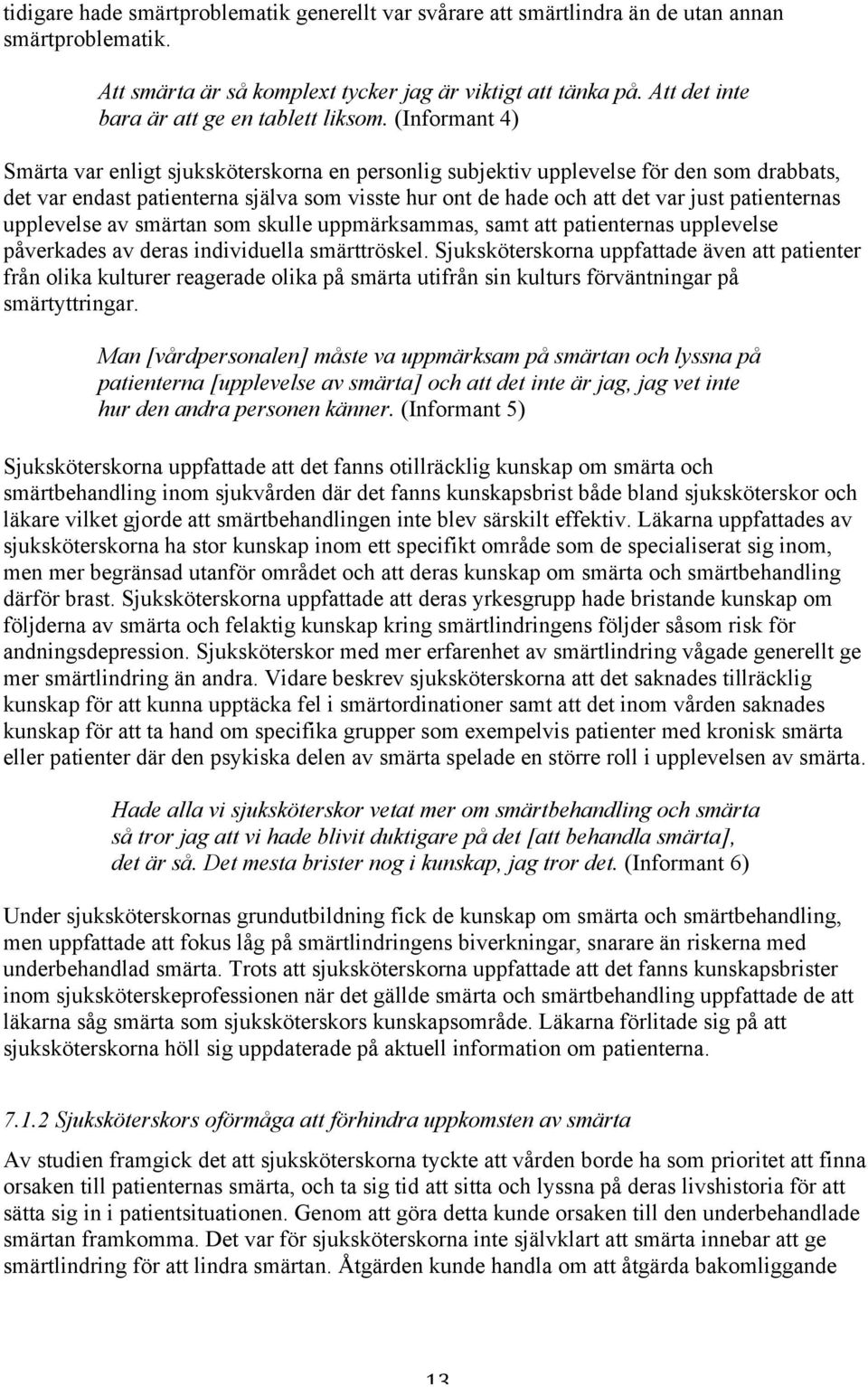 (Informant 4) Smärta var enligt sjuksköterskorna en personlig subjektiv upplevelse för den som drabbats, det var endast patienterna själva som visste hur ont de hade och att det var just patienternas