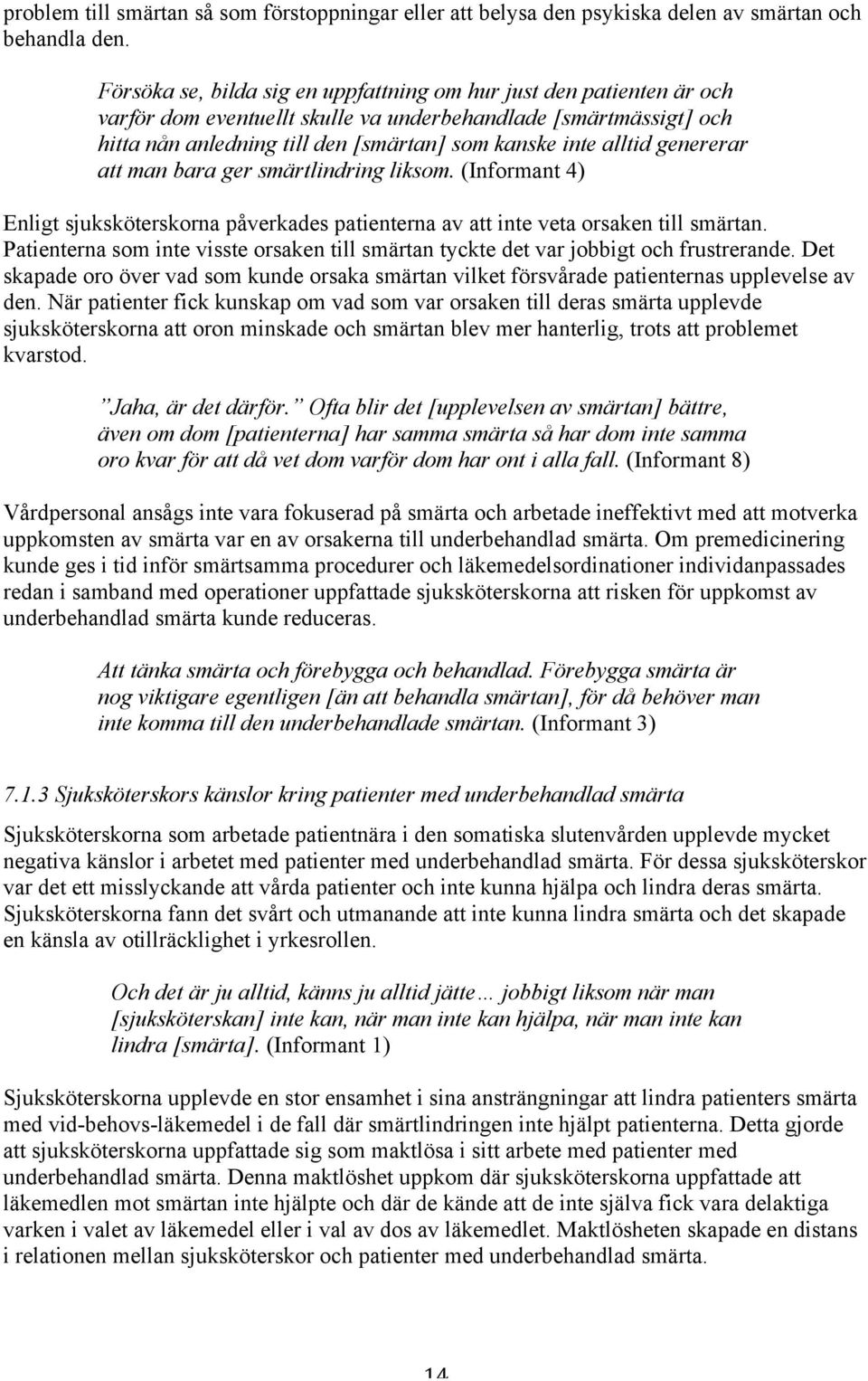 genererar att man bara ger smärtlindring liksom. (Informant 4) Enligt sjuksköterskorna påverkades patienterna av att inte veta orsaken till smärtan.