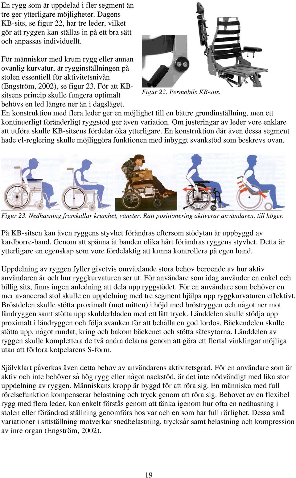 För att KBsitsens princip skulle fungera optimalt Figur 22. Permobils KB-sits. behövs en led längre ner än i dagsläget.