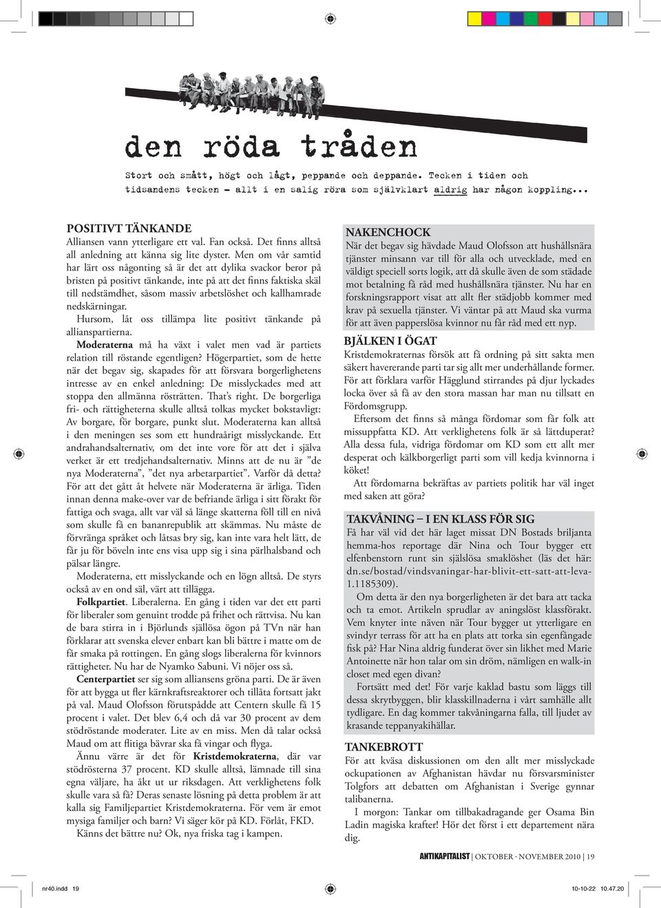 kallhamrade nedskärningar. Hursom, låt oss tillämpa lite positivt tänkande på allianspartierna. Moderaterna må ha växt i valet men vad är partiets relation till röstande egentligen?