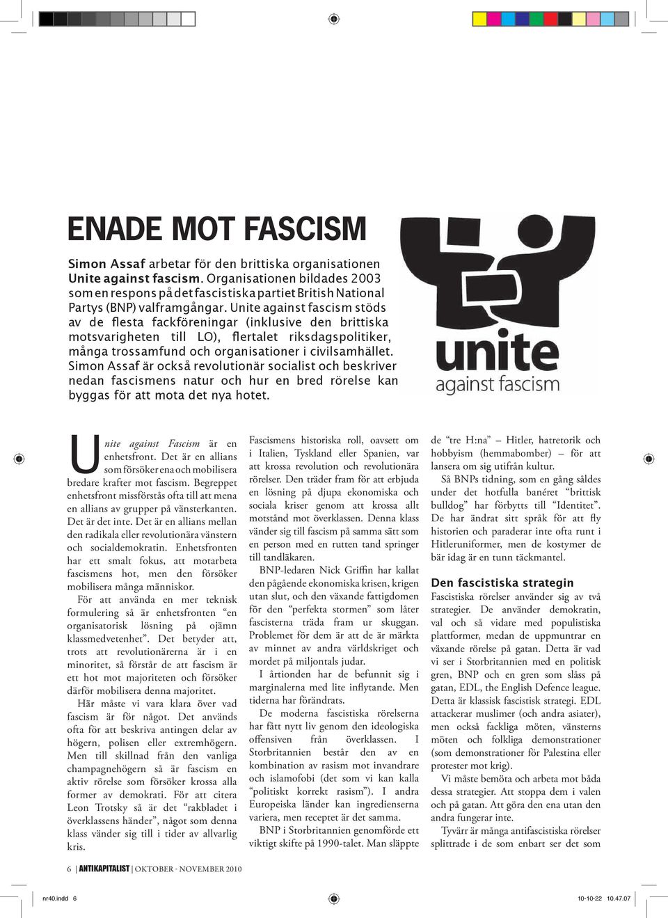 Unite against fascism stöds av de flesta fackföreningar (inklusive den brittiska motsvarigheten till LO), flertalet riksdagspolitiker, många trossamfund och organisationer i civilsamhället.