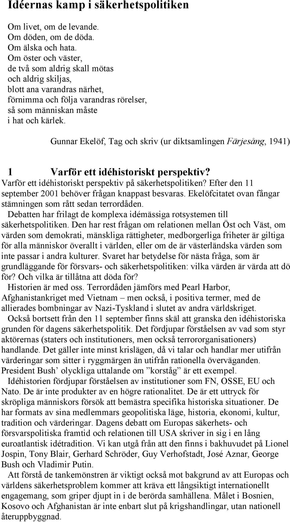 Gunnar Ekelöf, Tag och skriv (ur diktsamlingen Färjesång, 1941) 1 Varför ett idéhistoriskt perspektiv? Varför ett idéhistoriskt perspektiv på säkerhetspolitiken?
