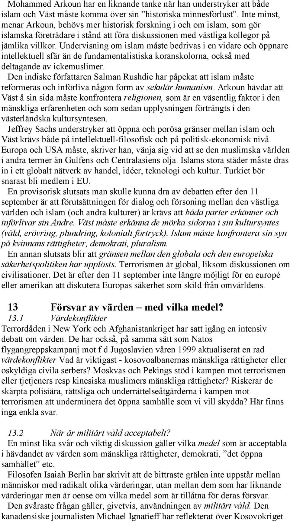 Undervisning om islam måste bedrivas i en vidare och öppnare intellektuell sfär än de fundamentalistiska koranskolorna, också med deltagande av ickemuslimer.